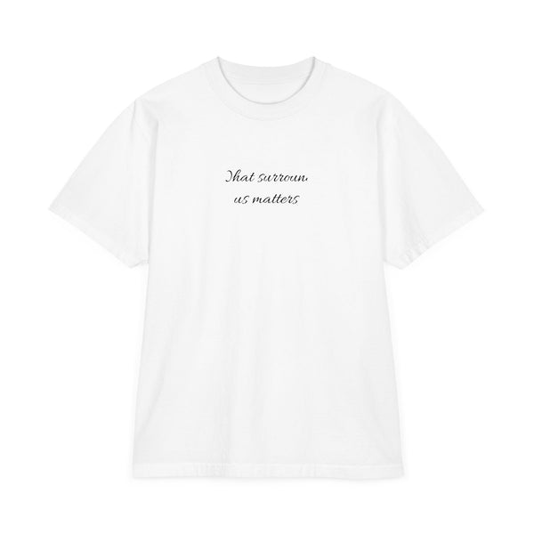 What Surrounds Us Matters Tee